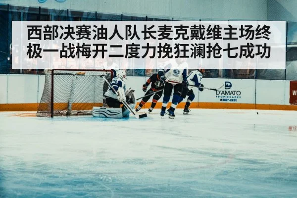 西部决赛油人队长麦克戴维主场终极一战梅开二度力挽狂澜抢七成功