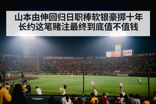 山本由伸回归日职棒软银豪掷十年长约这笔赌注最终到底值不值钱